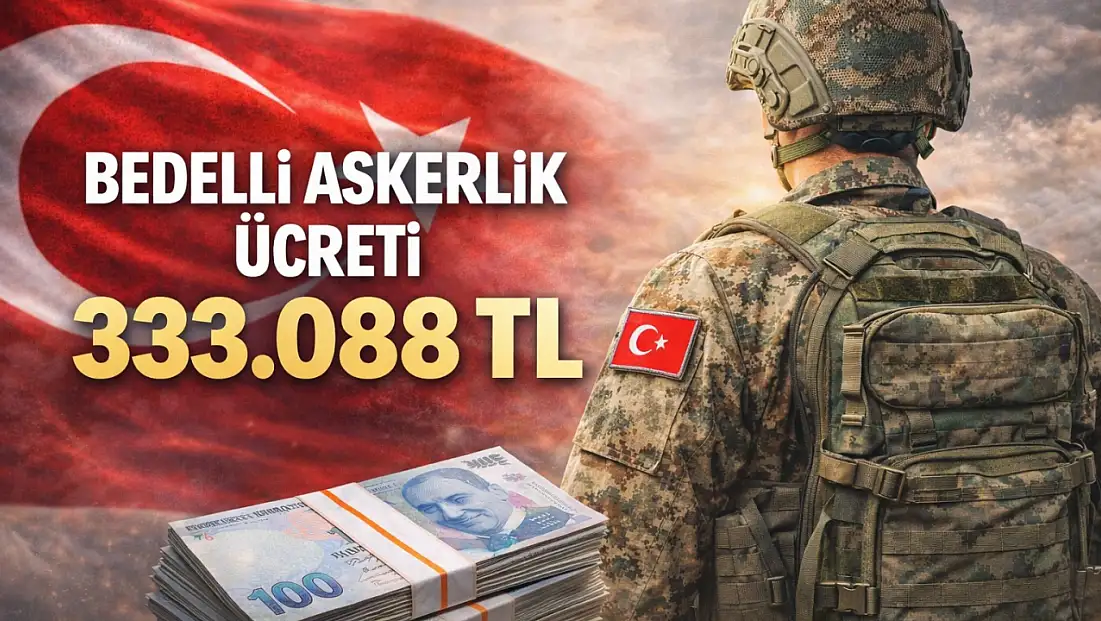 BEDELLİ ASKERLİK ÜCRETİ 333 BİN TL’Yİ AŞTI: YENİ BEDEL 333.088 TL