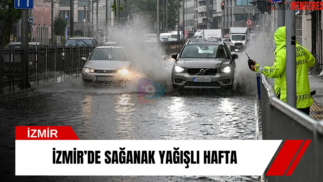 İzmir’de sağanak yağışlı hafta