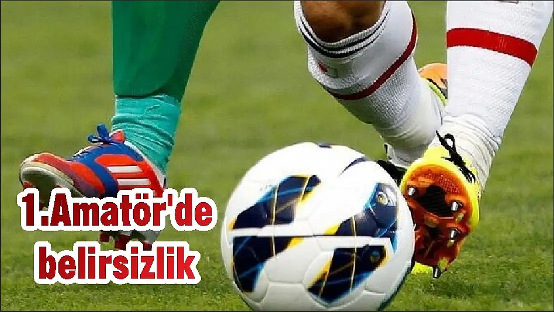 1.Amatör'de belirsizlik