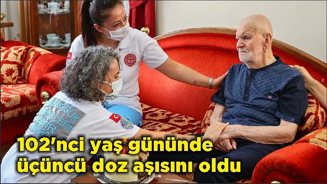 102’nci yaş gününde üçüncü doz aşısını oldu