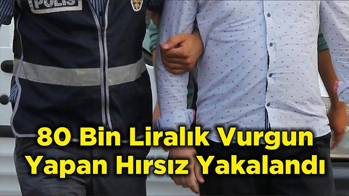 80 Bin Liralık Vurgun Yapan Hırsız Yakalandı