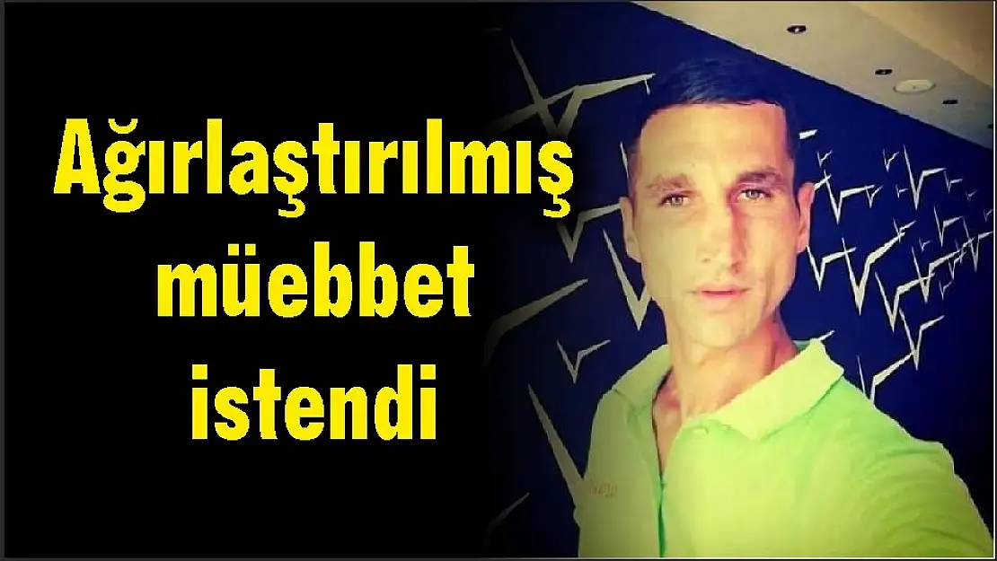 Ağırlaştırılmış müebbet istendi