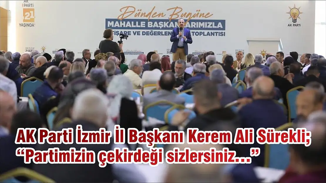 AK Parti İzmir İl Başkanı Kerem Ali Sürekli 'Partimizin çekirdeği sizlersiniz…'