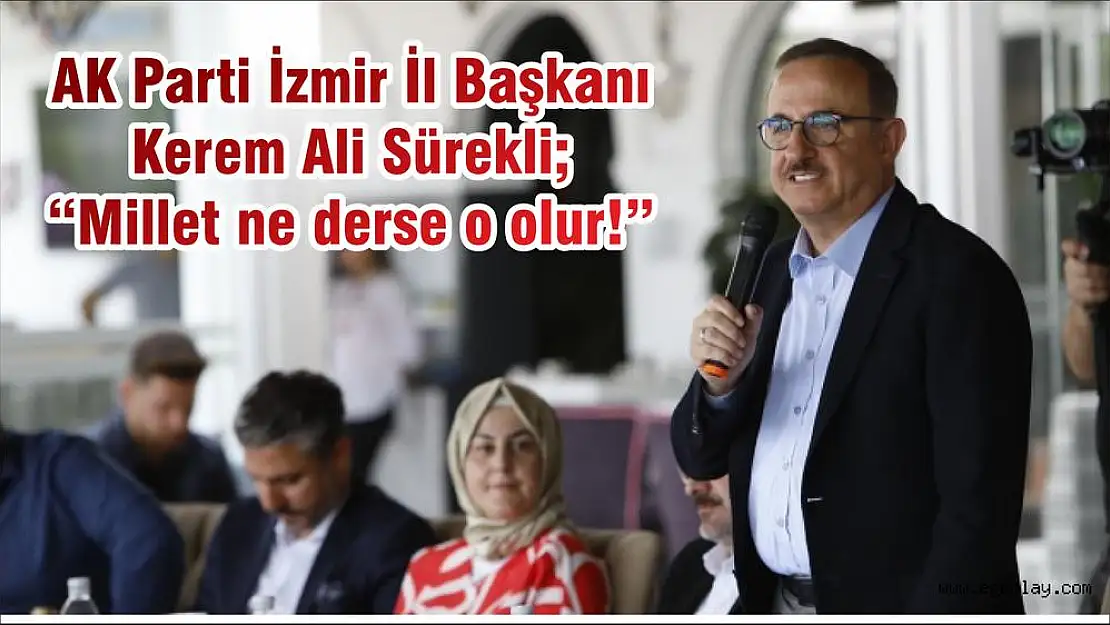 AK Parti İzmir İl Başkanı Kerem Ali Sürekli 'Millet ne derse o olur!'