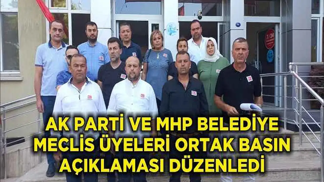 AK PARTİ VE MHP BELEDİYE MECLİS ÜYELERİ ORTAK BASIN AÇIKLAMASI DÜZENLEDİ