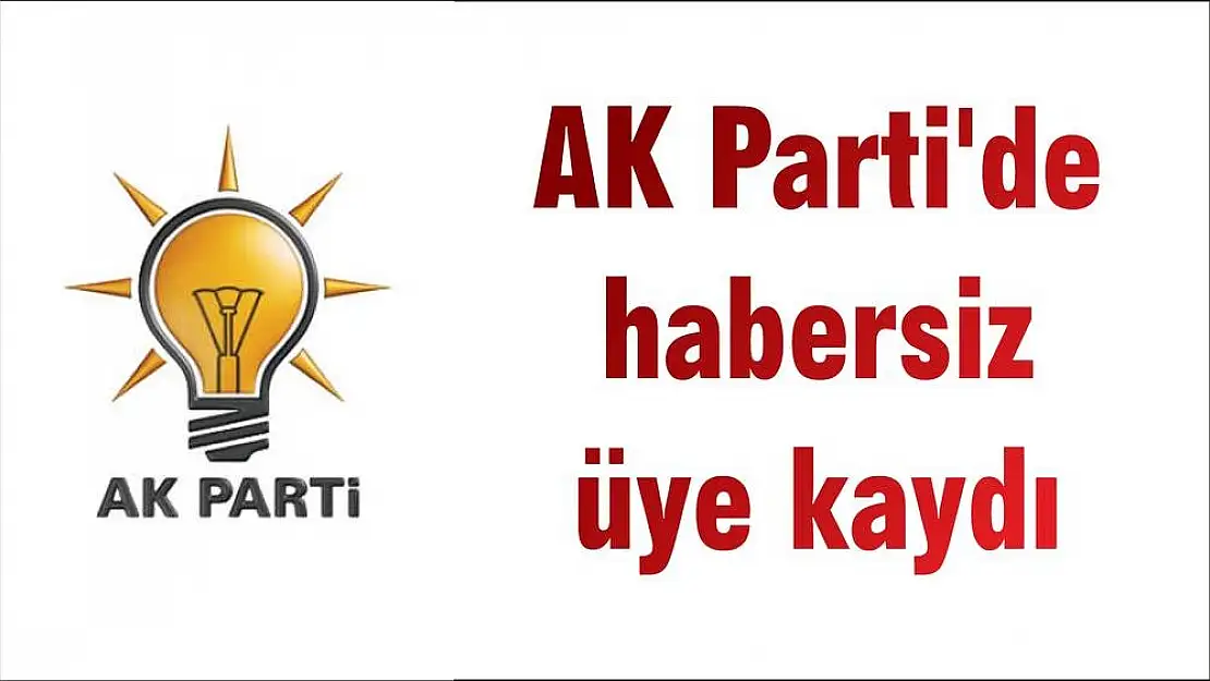 AK Parti’de habersiz üye kaydı