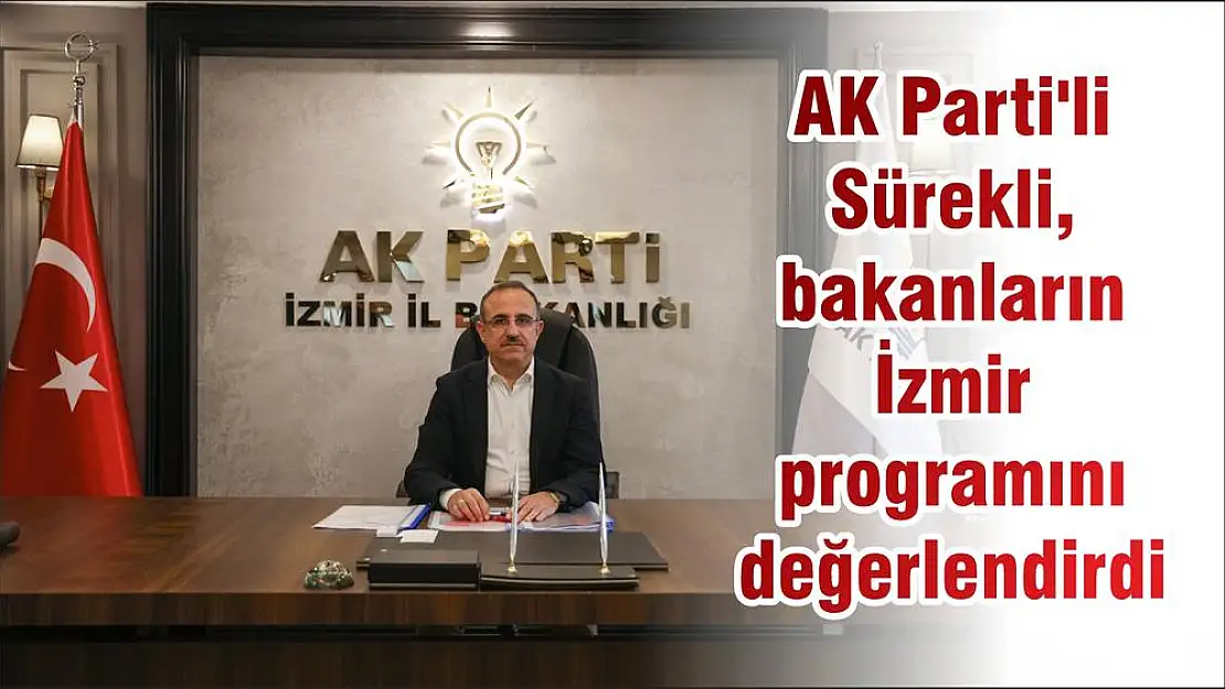 AK Parti’li Sürekli, bakanların İzmir programını değerlendirdi