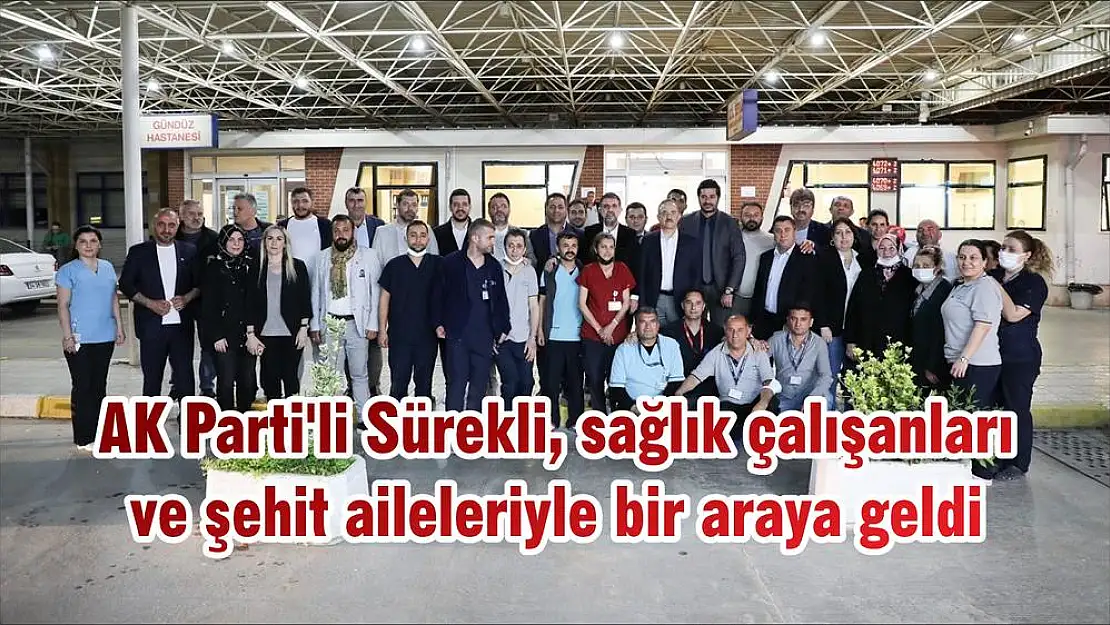 AK Parti’li Sürekli, sağlık çalışanları ve şehit aileleriyle bir araya geldi