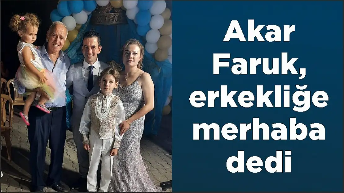 Akar Faruk, erkekliğe merhaba dedi