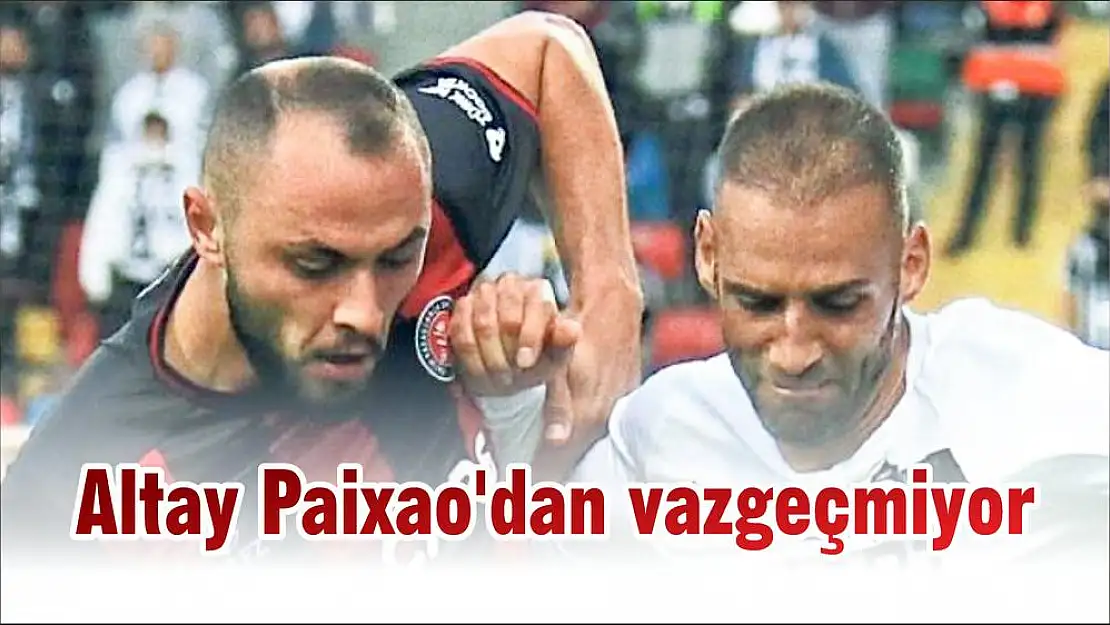 Altay Paixao'dan vazgeçmiyor