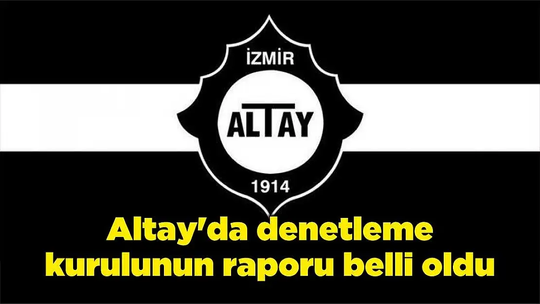 Altay'da denetleme kurulunun raporu belli oldu