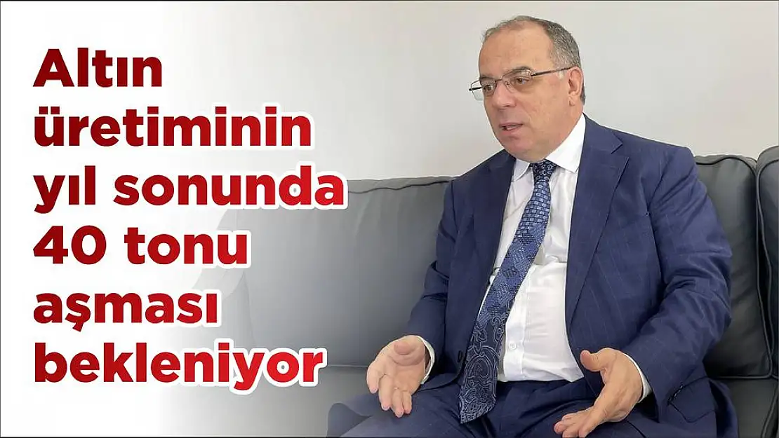 Altın üretiminin yıl sonunda 40 tonu aşması bekleniyor