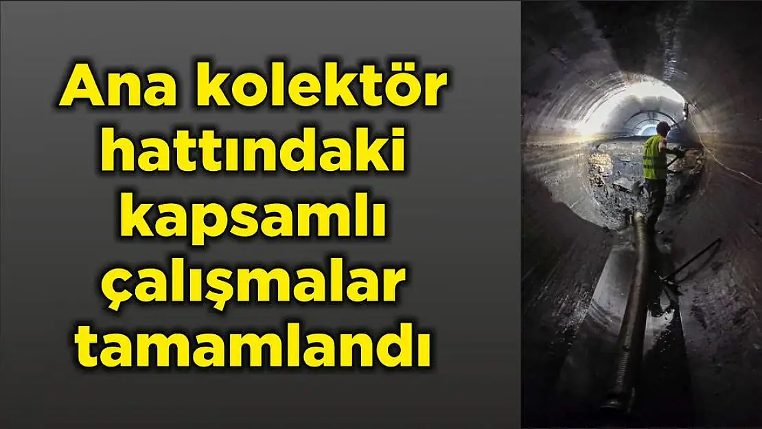 Ana kolektör hattındaki kapsamlı çalışmalar tamamlandı