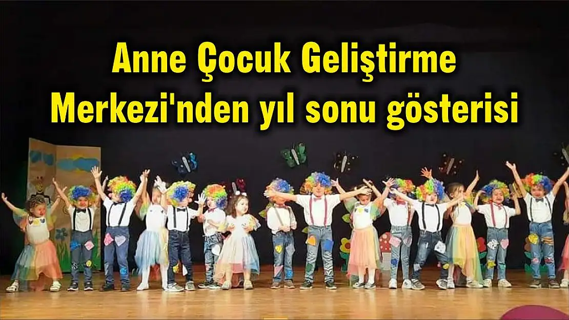 Anne Çocuk Geliştirme Merkezi’nden yıl sonu gösterisi