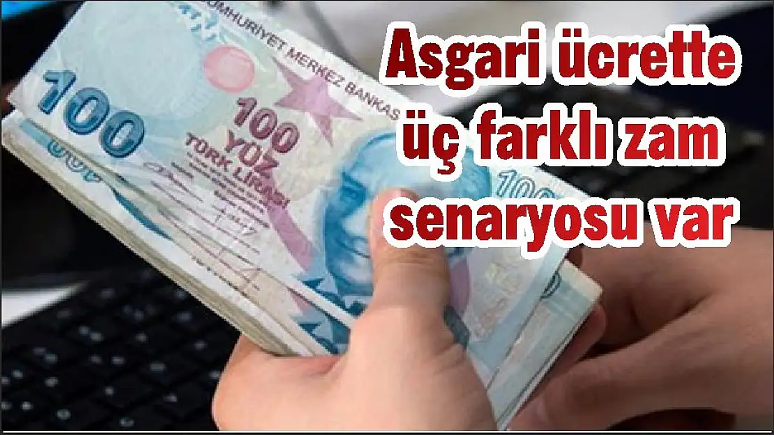 Asgari ücrette üç farklı zam senaryosu var