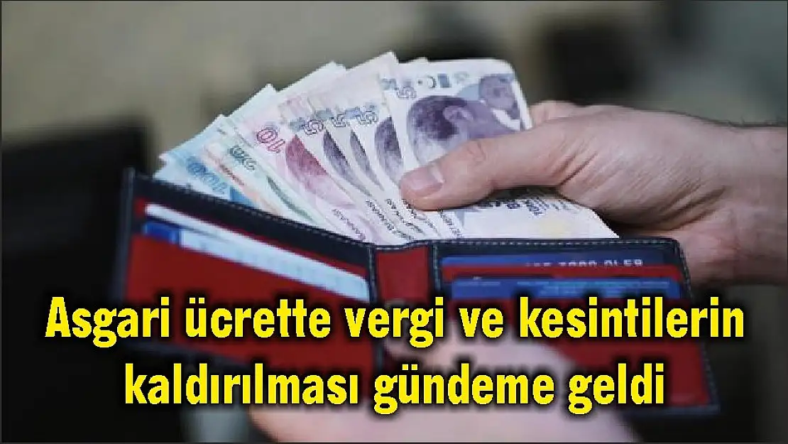 Asgari ücrette vergi ve kesintilerin kaldırılması gündeme geldi