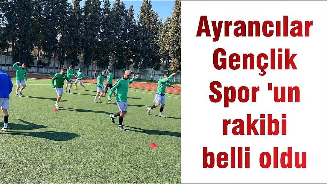 Ayrancılar Gençlik Spor 'un rakibi belli oldu