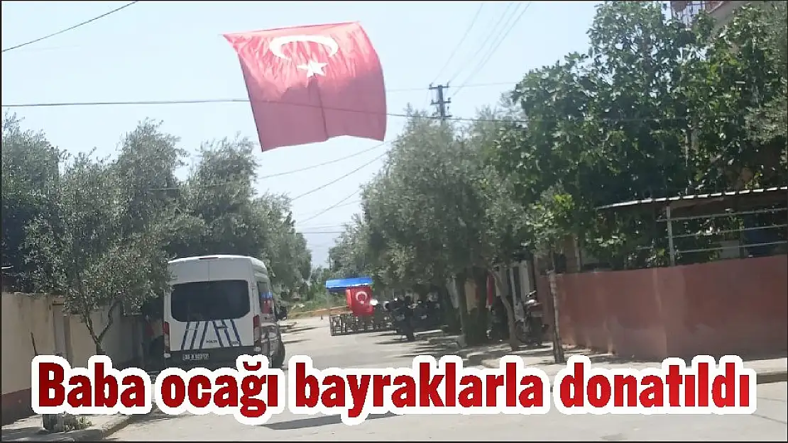 Baba ocağı bayraklarla donatıldı