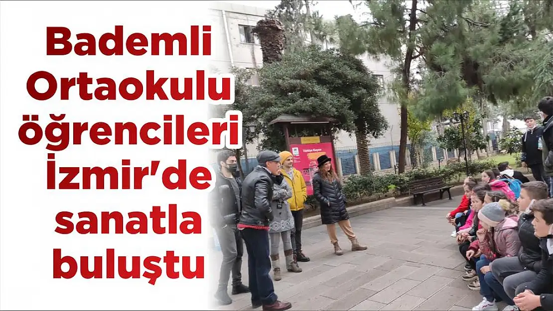 Bademli Ortaokulu öğrencileri İzmir'de sanatla buluştu
