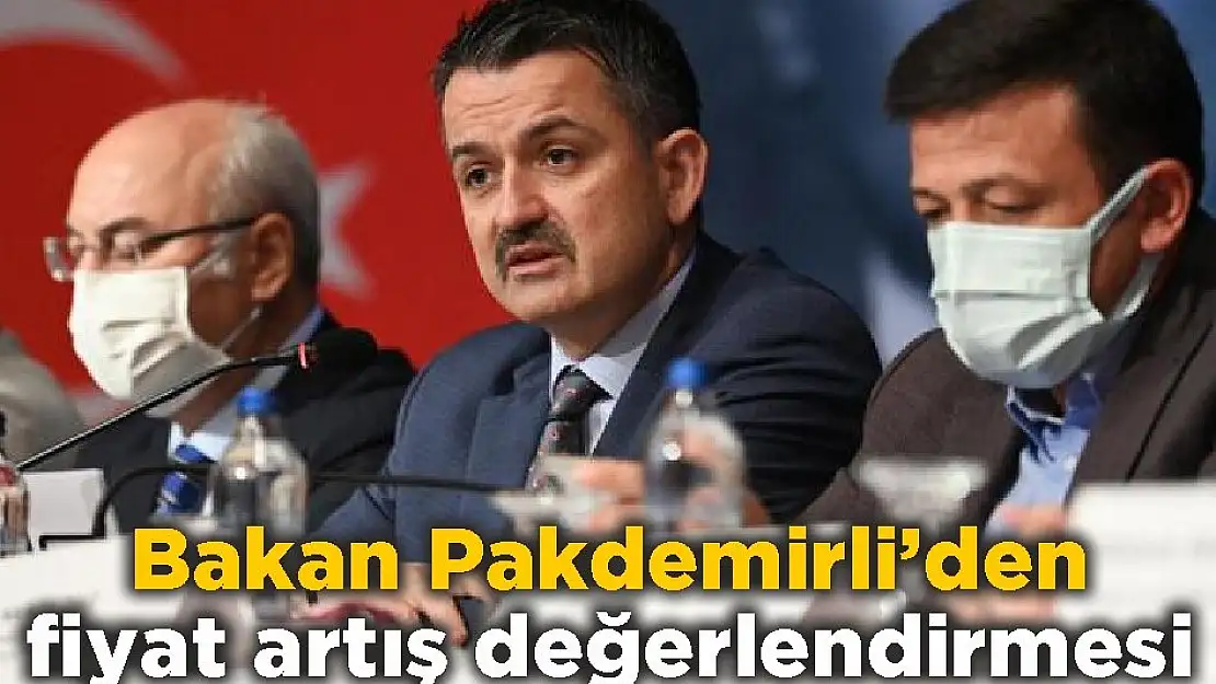 Bakan Pakdemirli'den fiyat artış değerlendirmesi