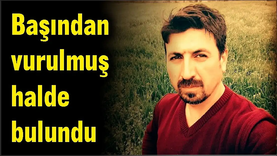 Başından vurulmuş halde bulundu