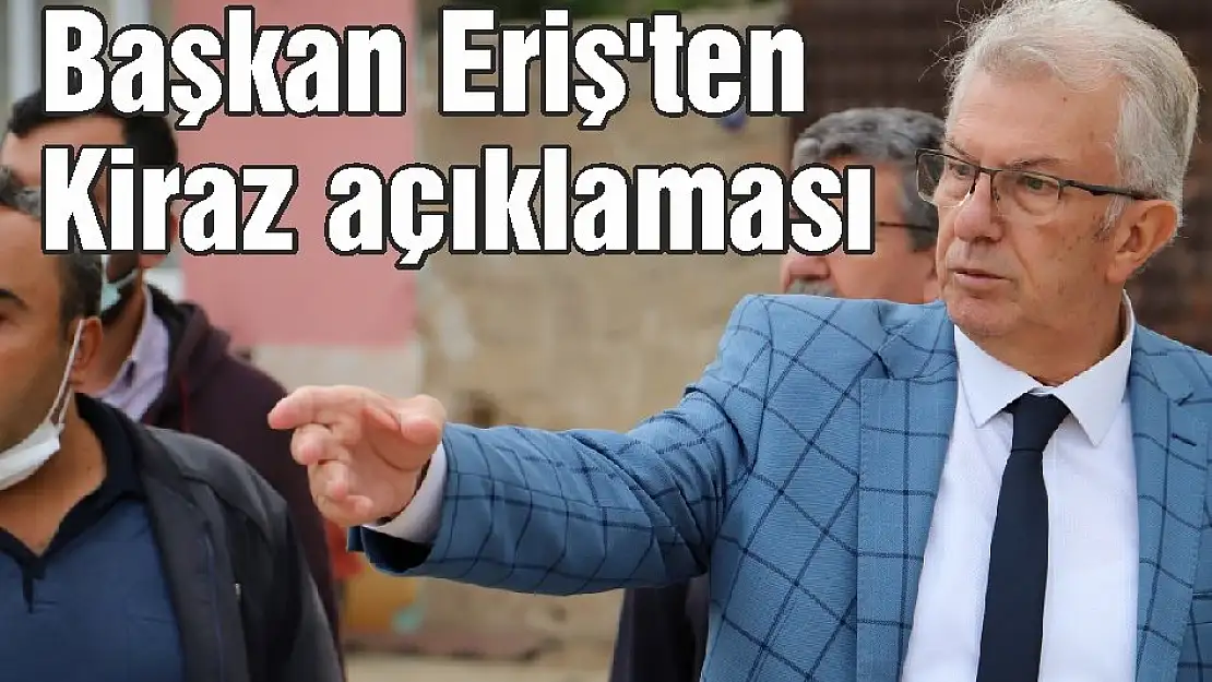 Başkan Eriş'ten Kiraz açıklaması
