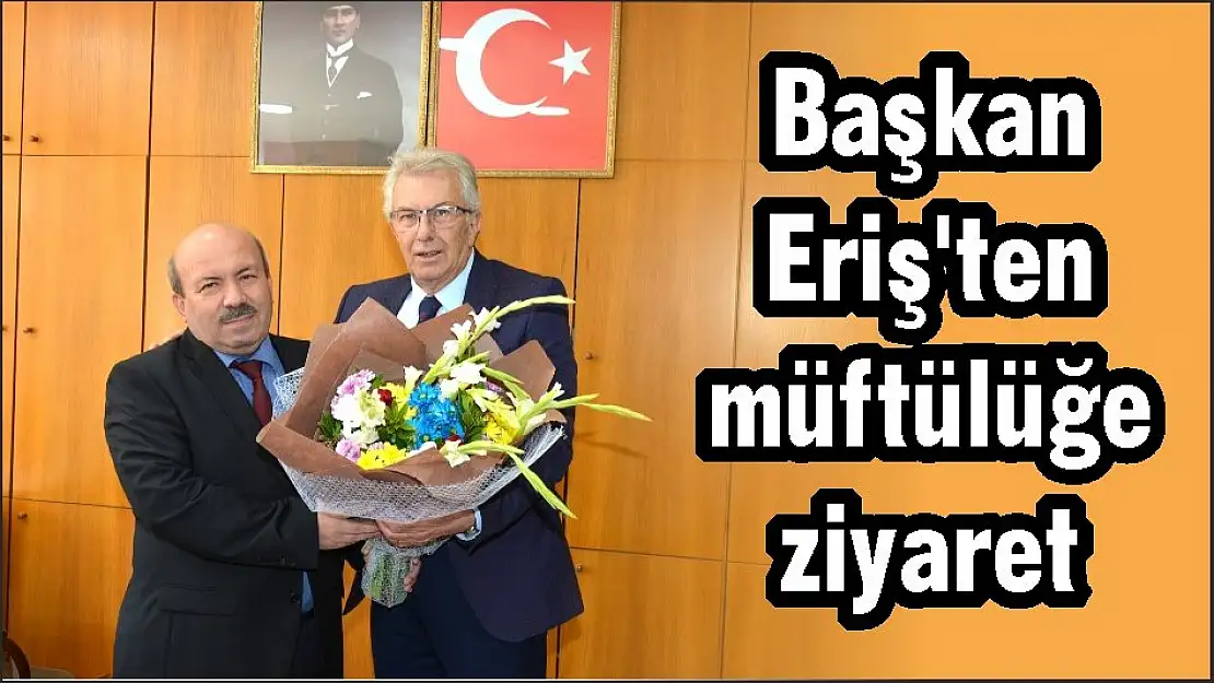 Başkan Eriş'ten müftülüğe ziyaret