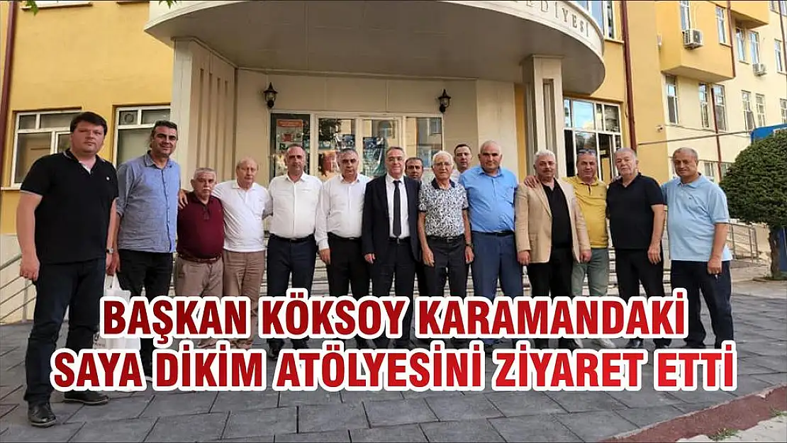 BAŞKAN KÖKSOY KARAMANDAKİ SAYA DİKİM ATÖLYESİNİ ZİYARET ETTİ