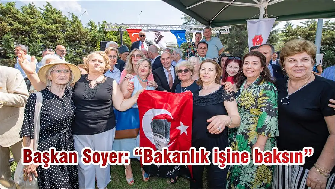 Başkan Soyer: 'Bakanlık işine baksın'