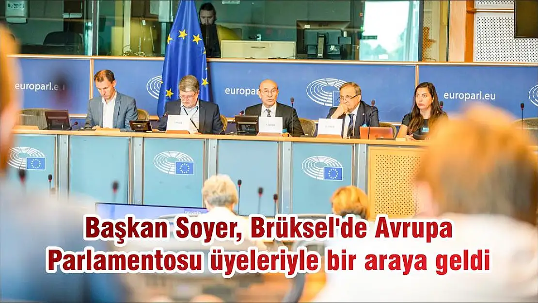 Başkan Soyer, Brüksel'de Avrupa Parlamentosu üyeleriyle bir araya geldi