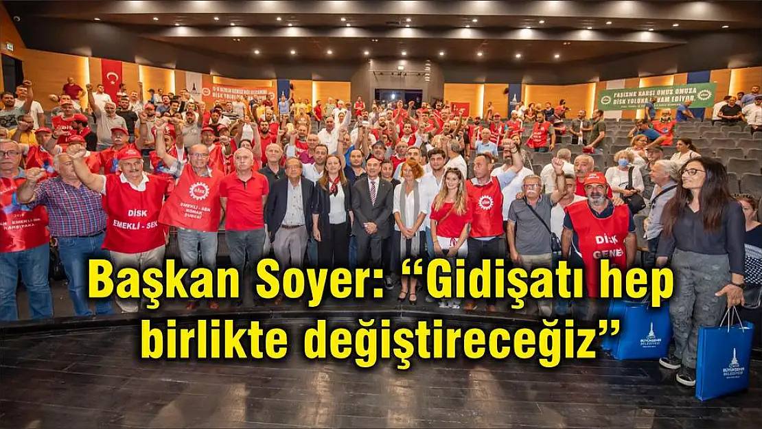 Başkan Soyer: 'Gidişatı hep birlikte değiştireceğiz'