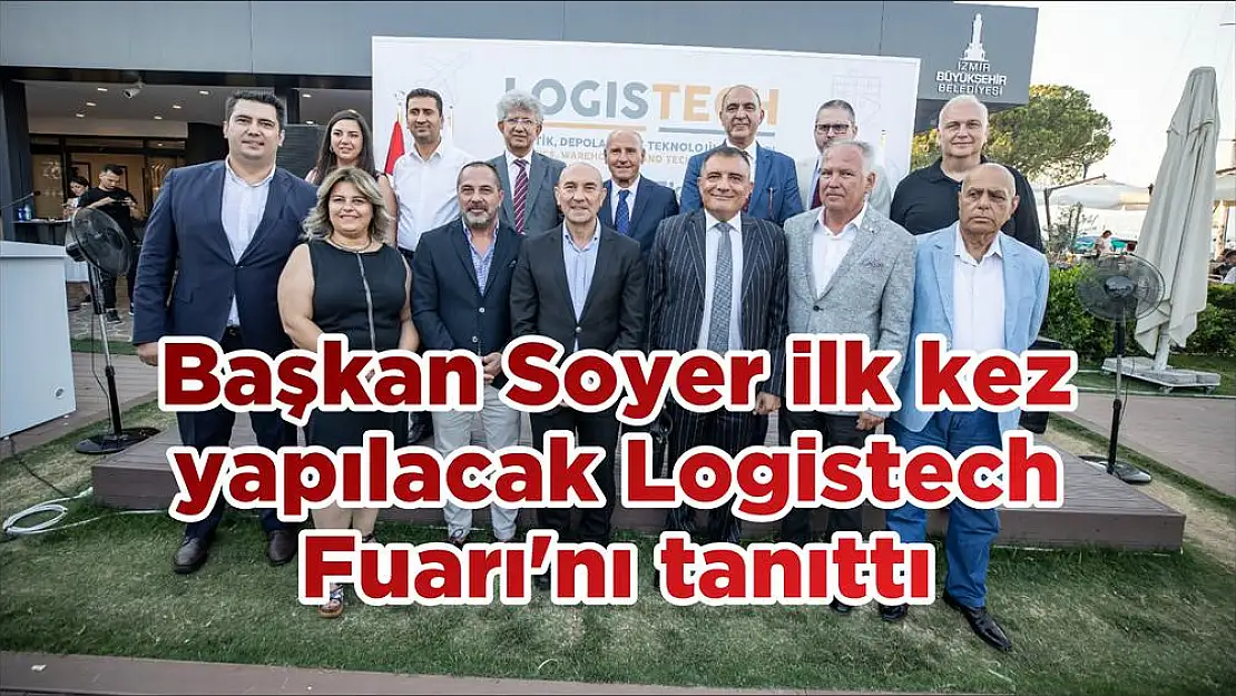 Başkan Soyer ilk kez yapılacak Logistech Fuarı'nı tanıttı