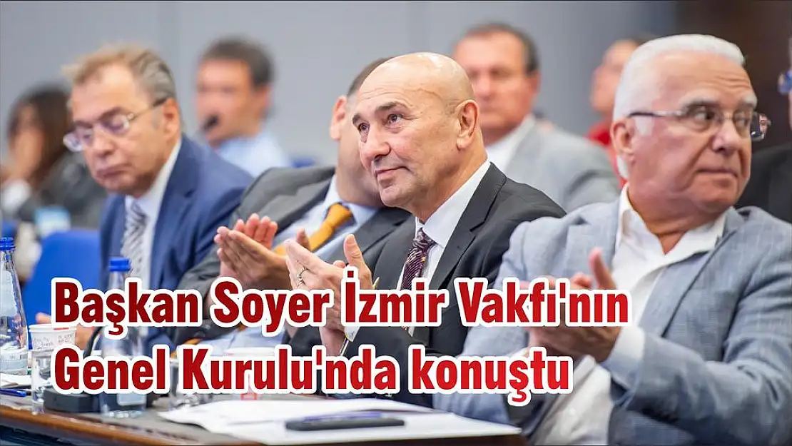 Başkan Soyer İzmir Vakfı’nın Genel Kurulu’nda konuştu