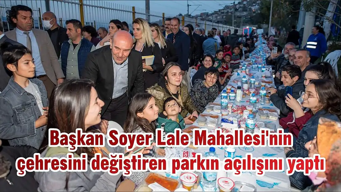 Başkan Soyer Lale Mahallesi'nin çehresini değiştiren parkın açılışını yaptı