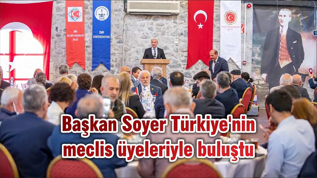 Başkan Soyer Türkiye'nin meclis üyeleriyle buluştu