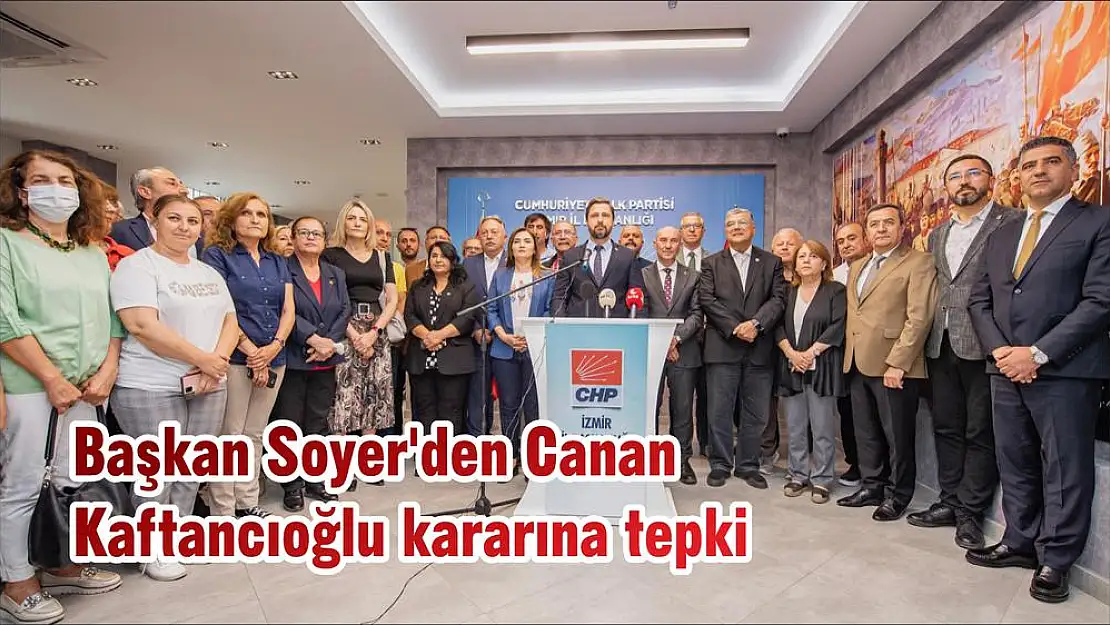Başkan Soyer'den Canan Kaftancıoğlu kararına tepki