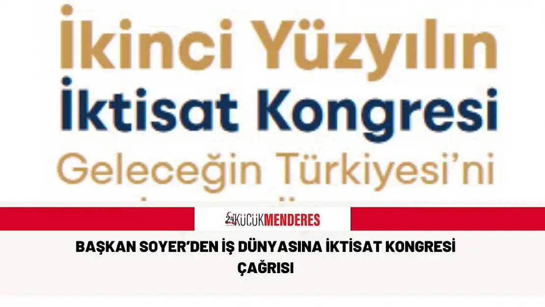 BAŞKAN SOYER'DEN İŞ DÜNYASINA İKTİSAT KONGRESİ ÇAĞRISI