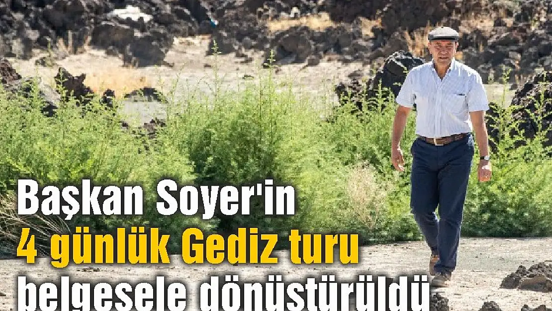 Başkan Soyer'in 4 günlük Gediz turu belgesele dönüştürüldü