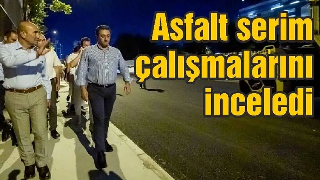 Başkan Tunç Soyer asfalt serim çalışmalarını inceledi