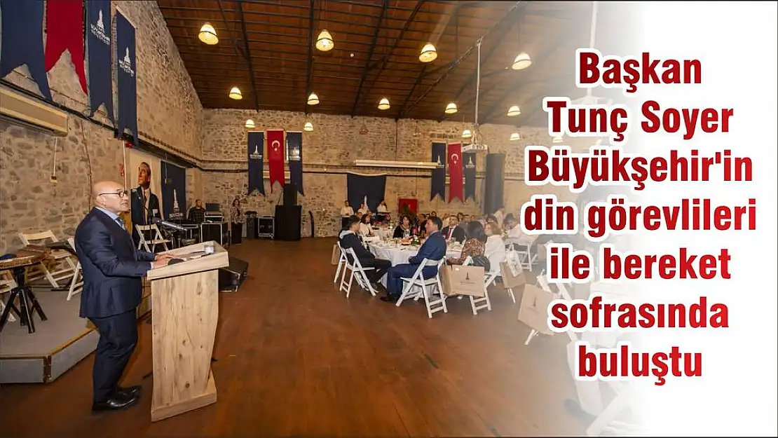 Başkan Tunç Soyer Büyükşehir'in din görevlileri ile bereket sofrasında buluştu