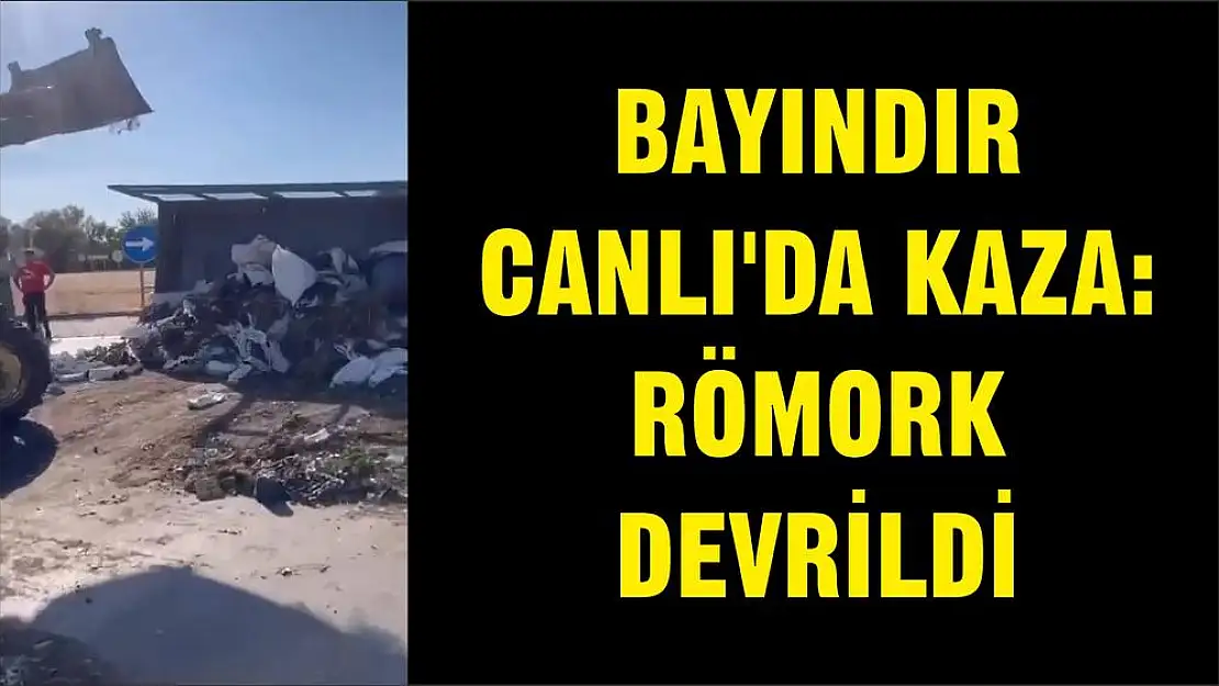 BAYINDIR CANLI' DA KAZA: RÖMORK DEVRİLDİ