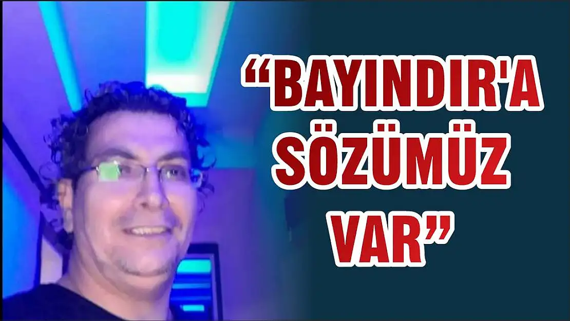 'BAYINDIR’A SÖZÜMÜZ VAR'