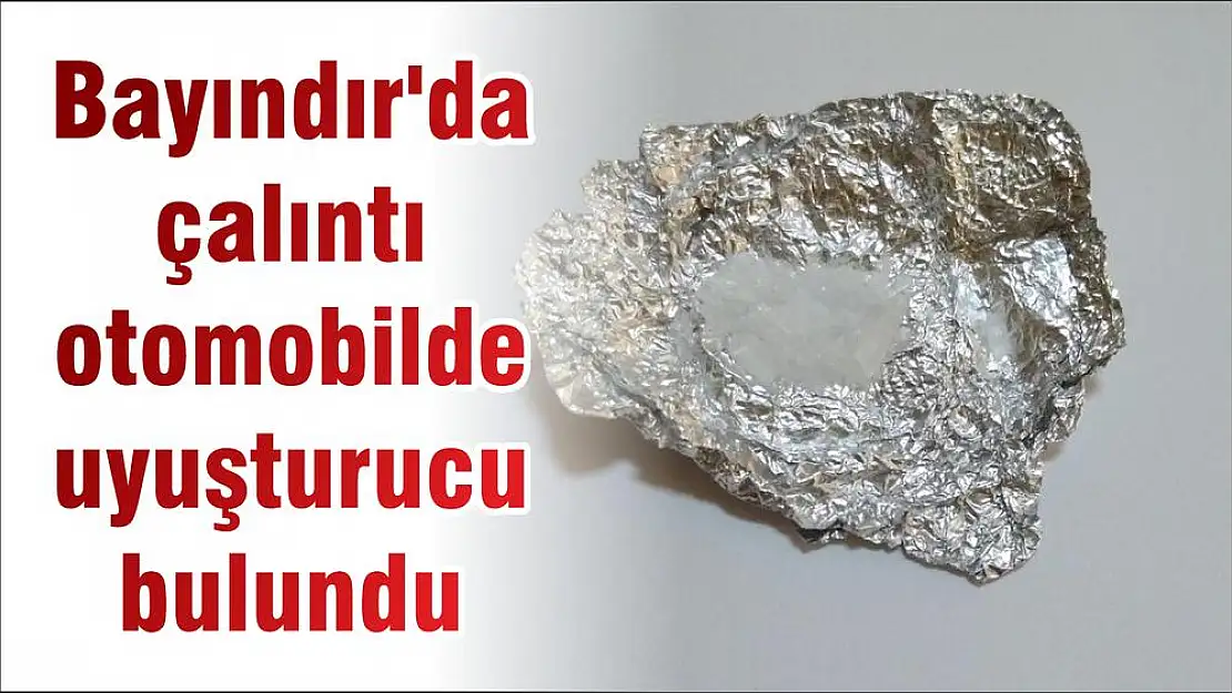 Bayındır’da çalıntı otomobilde uyuşturucu bulundu