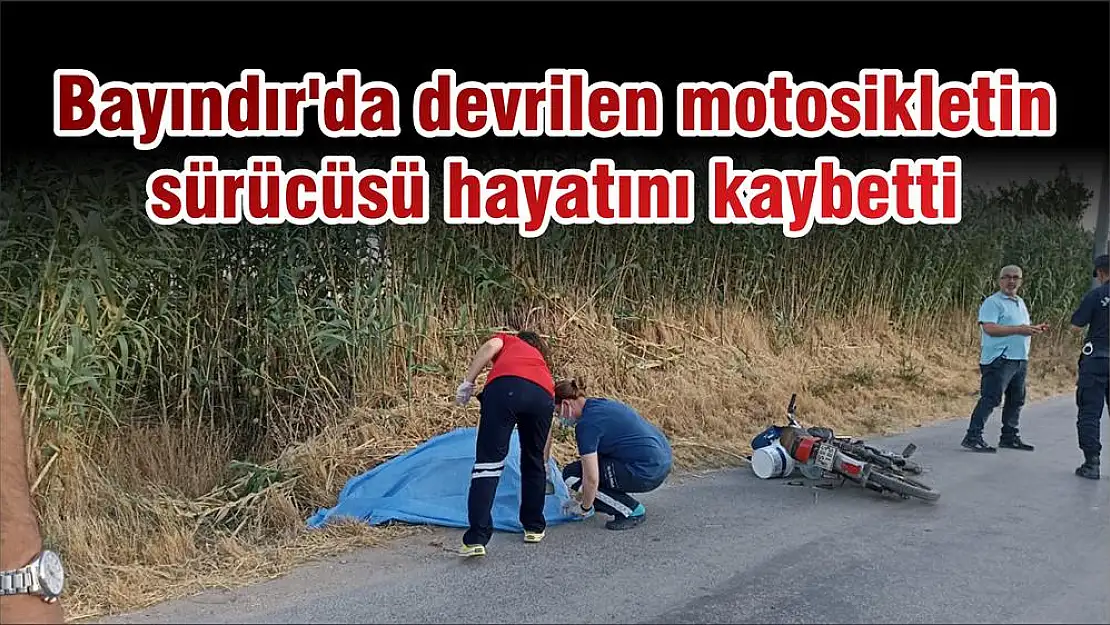 Bayındır'da devrilen motosikletin sürücüsü hayatını kaybetti