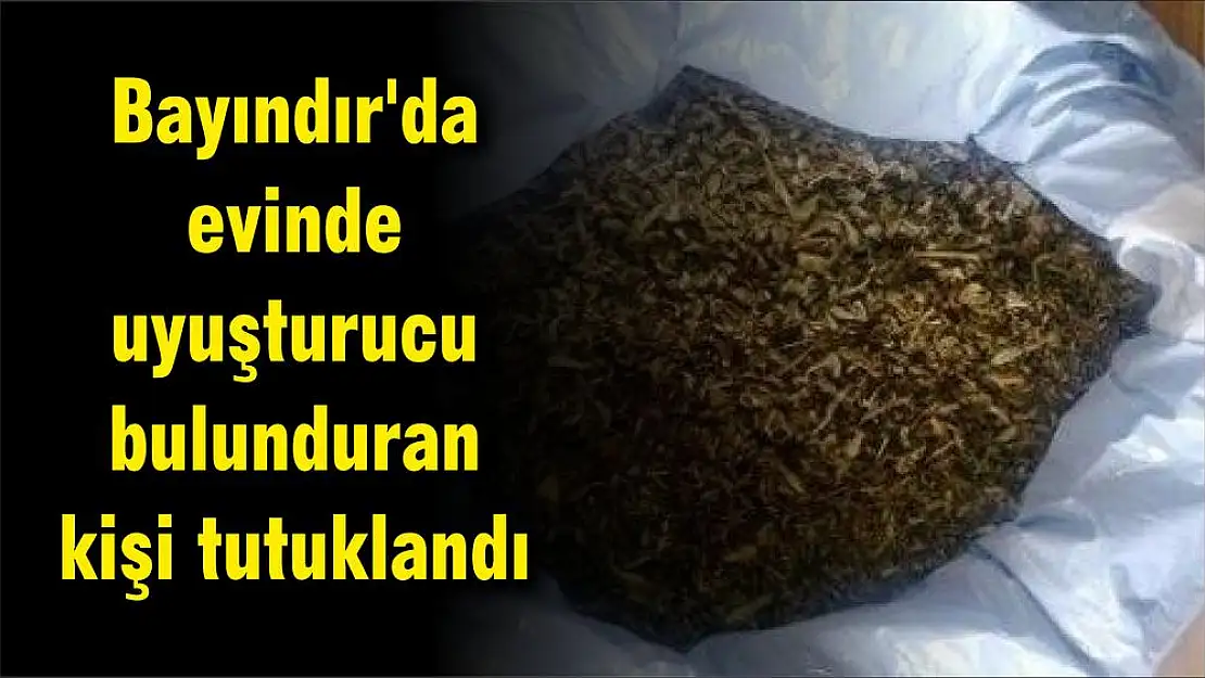 Bayındır'da evinde uyuşturucu bulunduran kişi tutuklandı