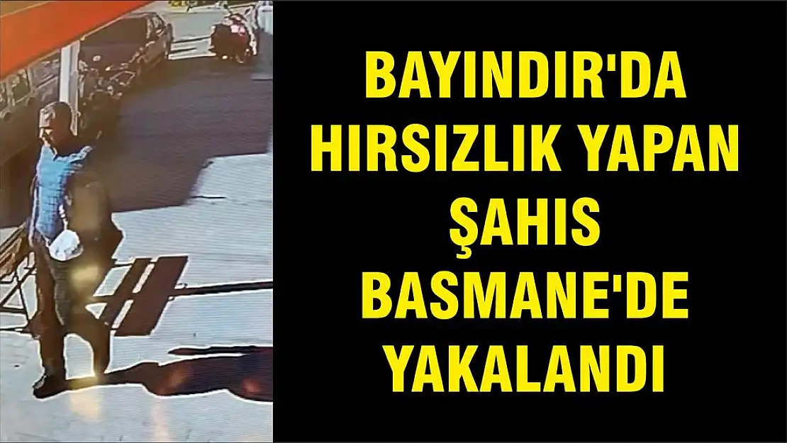 BAYINDIR'DA HIRSIZLIK YAPAN ŞAHIS BASMANE'DE YAKALANDI