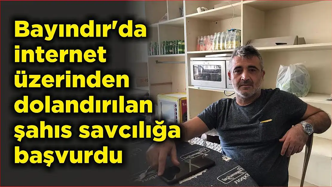 Bayındır'da internet üzerinden dolandırılan şahıs savcılığa başvurdu