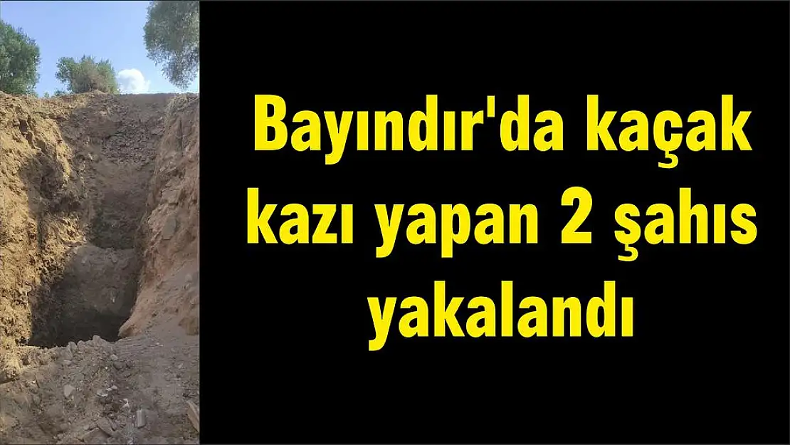 Bayındır'da kaçak kazı yapan 2 şahıs yakalandı