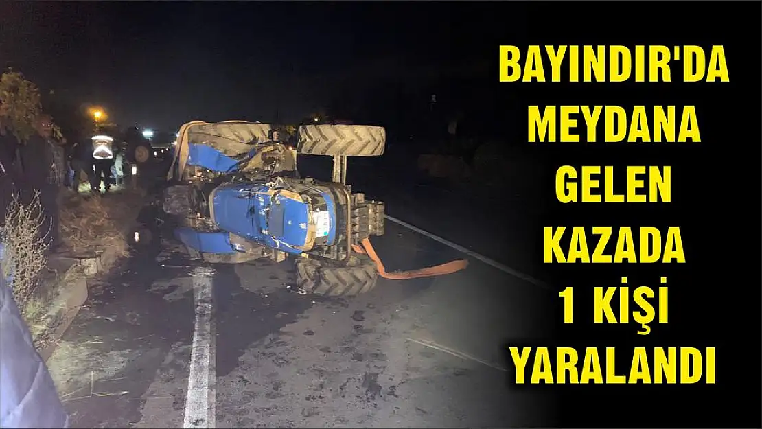 BAYINDIR'DA MEYDANA GELEN KAZADA 1 KİŞİ YARALANDI