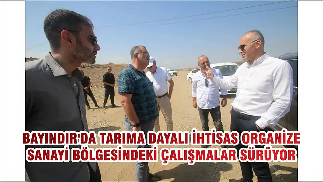 BAYINDIR'DA TARIMA DAYALI İHTİSAS ORGANİZE SANAYİ BÖLGESİNDEKİ ÇALIŞMALAR SÜRÜYOR